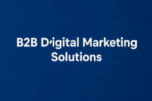 Boost Your Business with B2B Digital Marketing Solutions