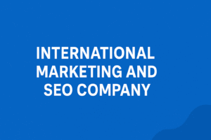 International Marketing and SEO Company: A Complete Guide to Global Digital Growth